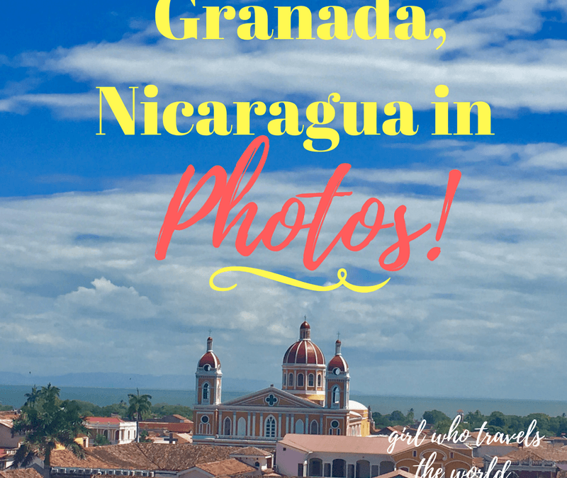Granada, Nicaragua in Photos, Girl Who Travels the World