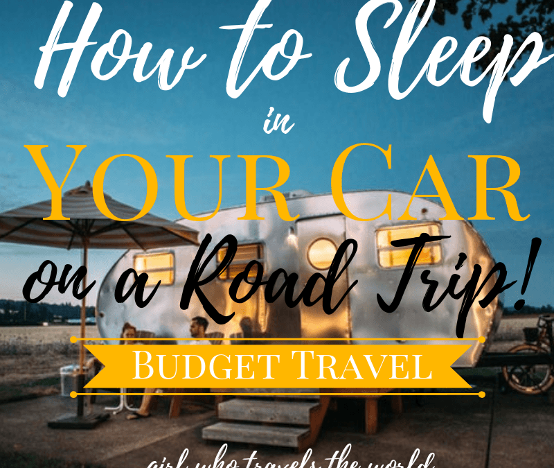 How to Sleep in Your Car on a Road Trip, Girl Who Travels the World