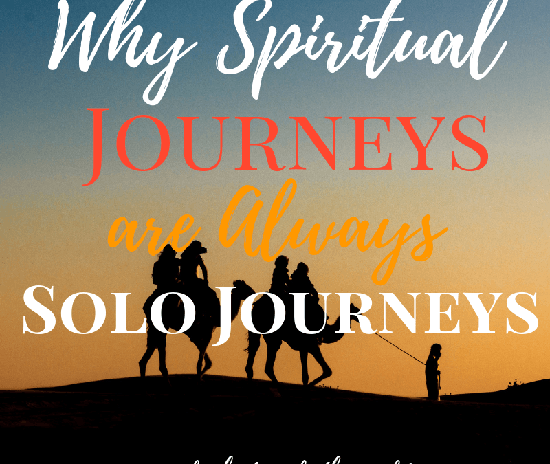 Why Spiritual Journeys are Always Solo Journeys
