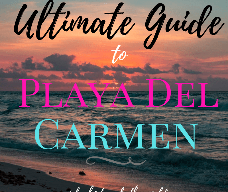 Ultimate Guide to Playa del Carmen in Mexico!