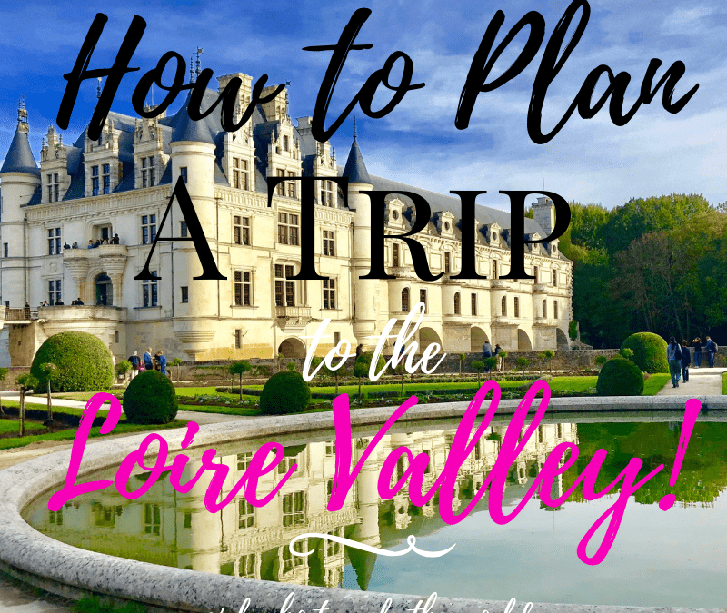 How to Plan a Trip to the Loire Valley!