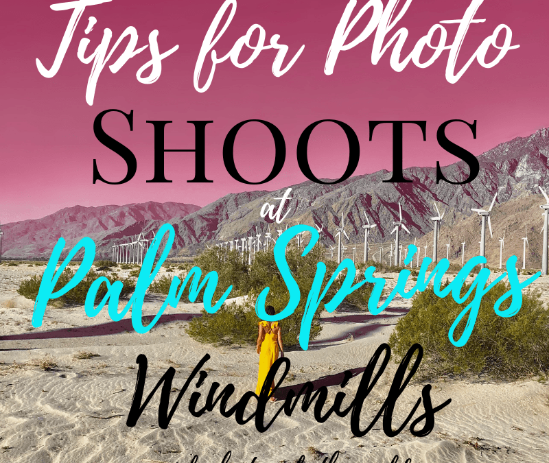 Tips for Photo Shoots at Palm Springs Windmills!