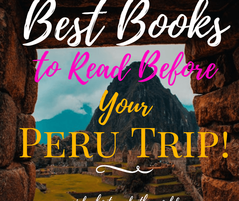 Best Books to Read Before a Peru Trip, Girl Who Travels the World