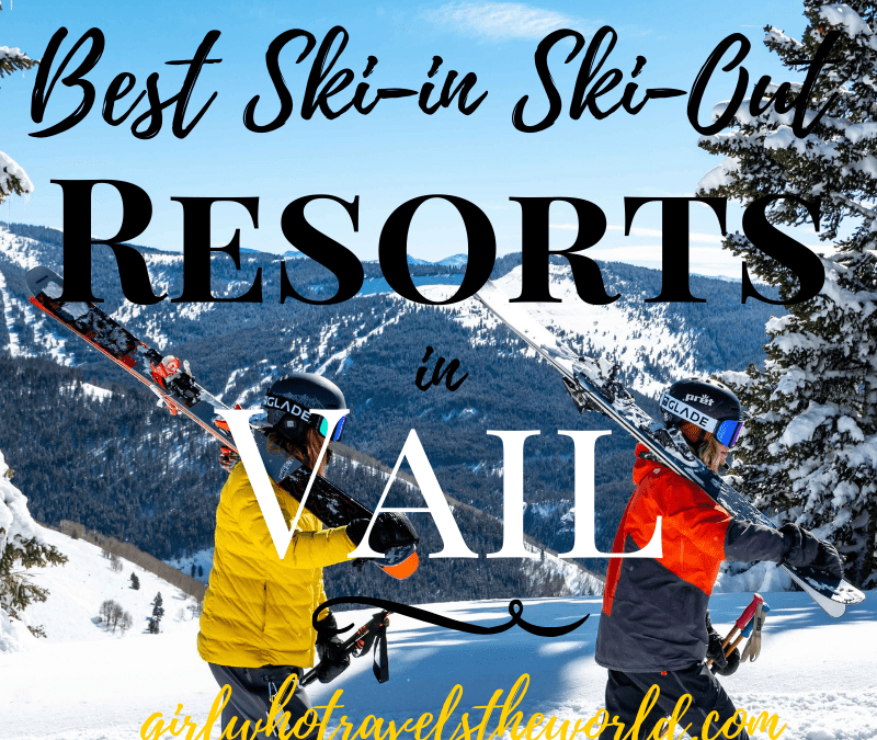 Best Ski-in Ski-Out Resorts in Vail, Colorado, Girl Who Travels the World