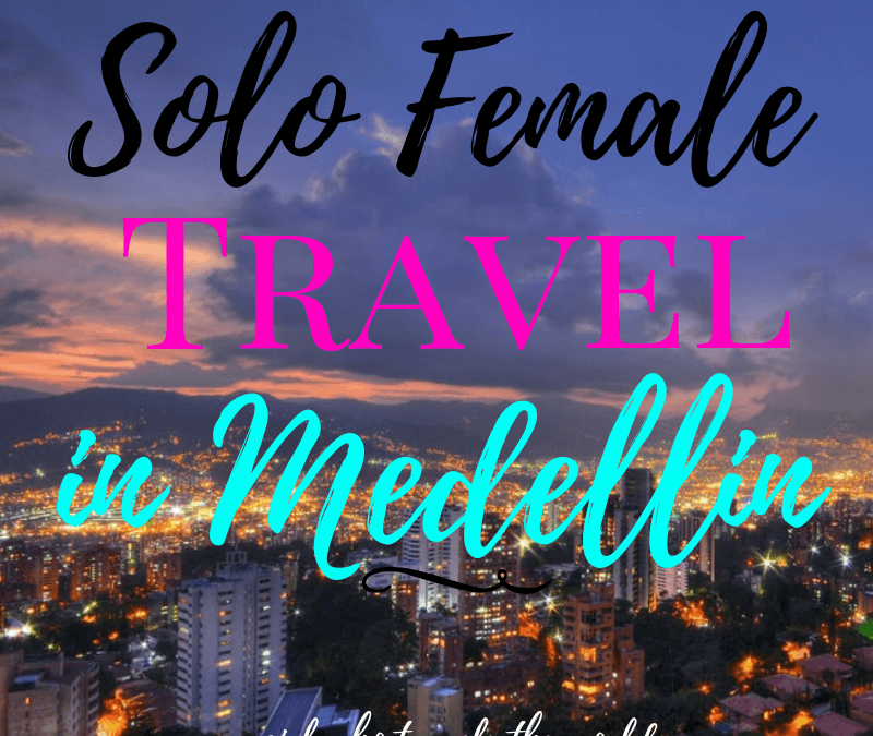 Solo Female Travel in Medellin, Colombia
