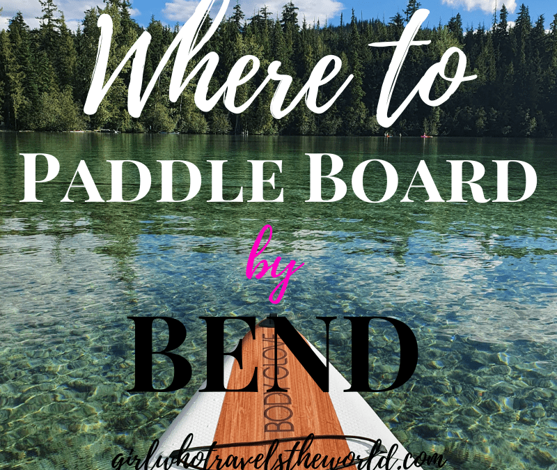 Where to Paddle Board by Bend, Oregon, Girl Who Travels the World